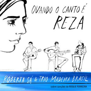 Quando O Canto É Reza by Roberta Sá &  Trio Madeira Brasil