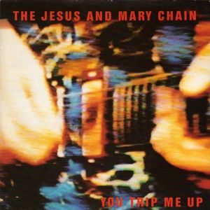 The Jesus And Mary Chain – You Trip Me Up