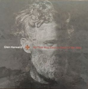 Glen Hansard – All That Was East Is West Of Me Now
