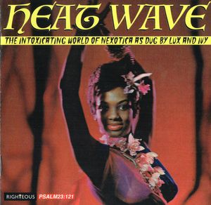 Various – Heat Wave (The Intoxicating World Of Nexotica As Dug By Lux And Ivy)