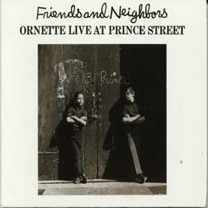 Friends And Neighbors (Ornette Live At Prince Street) by Ornette Coleman