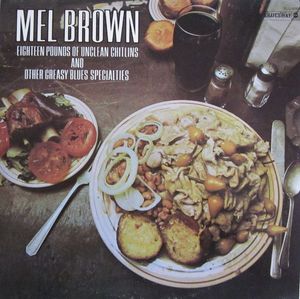 Mel Brown – Eighteen Pounds Of Unclean Chitlins And Other Greasy Blues Specialities