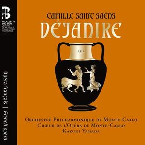 Déjanire by Camille Saint-Saëns,  Kate Aldrich,  Julien Dran,  Jérôme Boutillier,  Anaïs Constans,  Anna Dowsley,  Orchestre Philharmonique De Monte-Carlo,  Chœur De L'Opéra De Monté-Carlo,  Kazuki Yamada