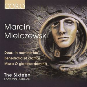 Deus, In Nomine Tuo; Benedictio Et Claritas; Missa O Gloriosa Domina by Marcin Mielczewski,  The Sixteen,  Eamonn Dougan