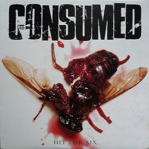 Consumed – Hit For Six