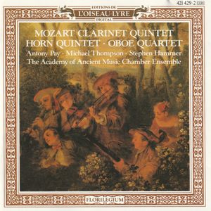 Wolfgang Amadeus Mozart, Antony Pay, Michael Thompson, Stephen Hammer, The Academy Of Ancient Music Chamber Ensemble – Clarinet Quintet / Horn Quintet / Oboe Quartet