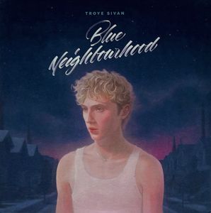 Troye Sivan – Blue Neighbourhood