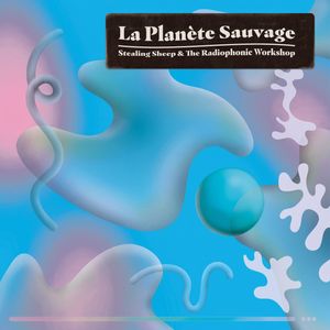 Stealing Sheep & BBC Radiophonic Workshop – La Planète Sauvage