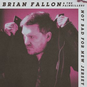 Not Bad For New Jersey by Brian Fallon & The Painkillers Not Bad For New Jersey by Brian Fallon & The Painkillers