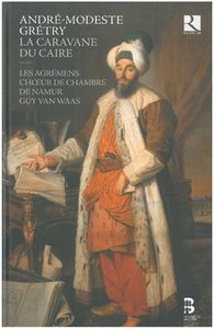 La Caravane Du Caire by André-Modeste Gretry,  Les Agrémens,  Choeur de Chambre de Namur,  Guy Van Waas
