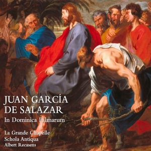 In Dominica Palmarum by Juan García de Salazar,  La Grande Chapelle,  Albert Recasens,  Schola Antiqua ,  Juan Carlos Asensio Palacios