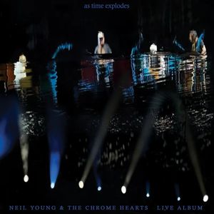 As Time Explodes (Live Album) by Neil Young &  The Chrome Hearts