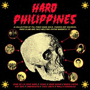 Hard Philippines: A Collection Of 70s Pinoy Hard Rock, Fuzzed Out Rockers, Hard Glam And Face Melting Guitar Madness !!! by Various