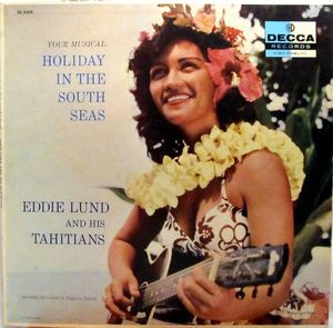 Eddie Lund And His Tahitians – Your Musical Holiday In The South Seas