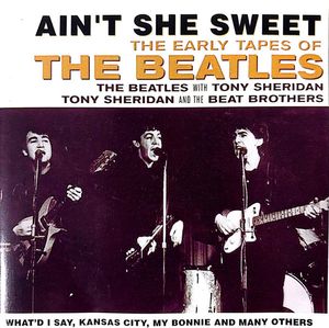 Ain't She Sweet (The Early Tapes Of) by The Beatles /  The Beatles With  Tony Sheridan /  Tony Sheridan And The Beat Brothers