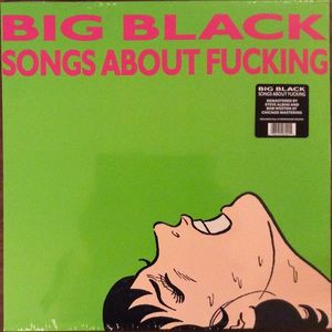 Songs About Fucking by Big Black Songs About Fucking by Big Black