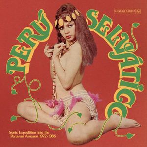 Perú Selv​á​tico - Sonic Expedition Into The Peruvian Amazon 1972​-​1986 cover