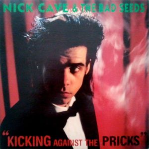 Nick Cave & The Bad Seeds – Kicking Against The Pricks