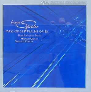 Mass Op. 54, Psalms Op. 85 by Louis Spohr -  Rundfunkchor Berlin,  Michael Gläser,  Dietrich Knothe