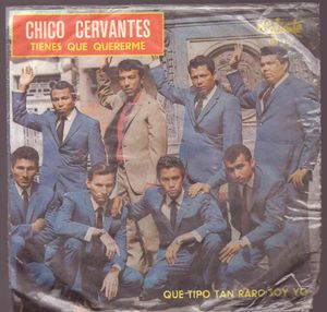 Chico Cervantes – Tienes Que Quererme / Que Tipo Tan Raro Soy Yo