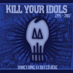 Kill Your Idols – Something Started Here (1995-2007)