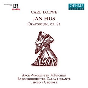 Carl Loewe, Arcis-Vocalisten München, Barockorchester L'Arpa Festante, Thomas Gropper – Jan Hus Oratorium, Op. 82