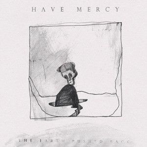 Have Mercy – The Earth Pushed Back