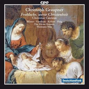 Frohlocke, Werte Christenheit (Christmas Cantatas) by Christoph Graupner –  Veronika Winter  •  Franz Vitzthum  •  Jan Kobow  •  Markus Flaig  •  Das Kleine Konzert /  Hermann Max