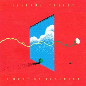 I Must Be Dreaming by Alabama Shakes I Must Be Dreaming by Alabama Shakes
