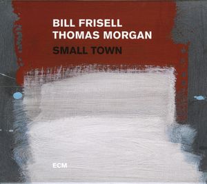 Bill Frisell / Thomas Morgan – Small Town