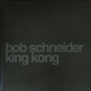 King Kong by Bob Schneider