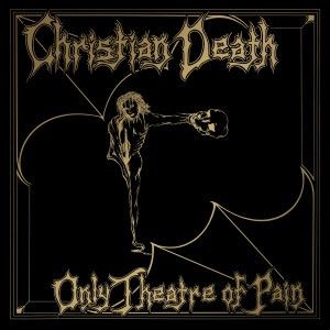 Christian Death – Only Theatre Of Pain