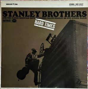 The Stanley Brothers And The Clinch Mountain Boys Featuring Ralph Stanley – Hard Times