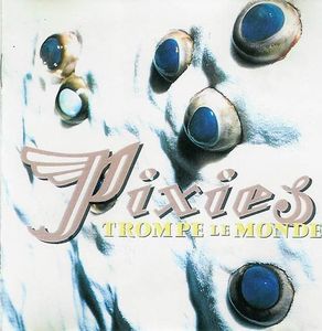 Pixies – Trompe Le Monde