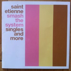 Saint Etienne – Smash The System (Singles And More)