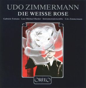 Die Weisse Rose by Udo Zimmermann -  Gabriele Fontana ·  Lutz-Michael Harder ·  Instrumentalensemble ·  Udo Zimmermann