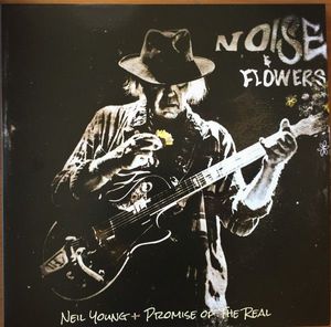 Neil Young + Promise Of The Real – Noise & Flowers