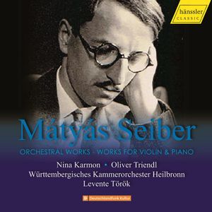 Mátyás Seiber - Nina Karmon · Oliver Triendl · Württembergisches Kammerorchester · Levente Török – Orchestral Works - Works For Violin And Piano