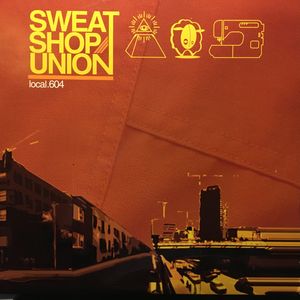 Sweatshop Union – Local.604