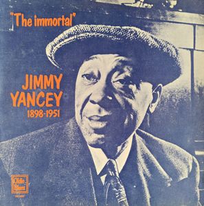 Jimmy Yancey – "The Immortal" Jimmy Yancey 1898-1951