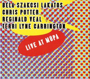 Béla Szakcsi Lakatos, Chris Potter, Reginald Veal, Terri Lyne Carrington – Live At Müpa