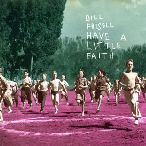 Bill Frisell – Have A Little Faith