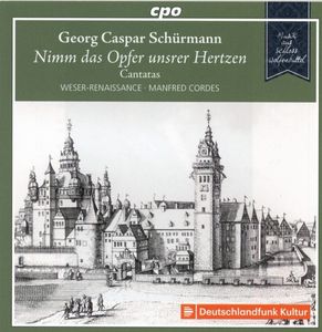 Georg Caspar Schürmann - Weser-Renaissance, Manfred Cordes – Nimm Das Opfer Unserer Hertzen - Canatas
