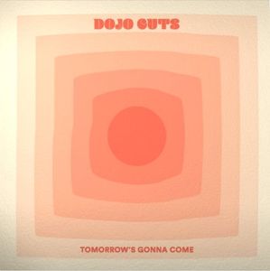 Dojo Cuts – Tomorrow's Gonna Come