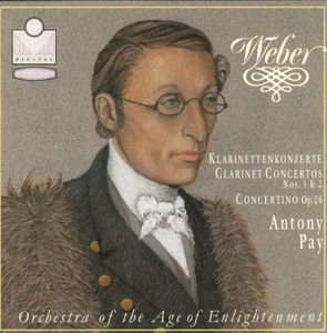 Carl Maria von Weber, Antony Pay, Orchestra Of The Age Of Enlightenment – Weber - Clarinet Concertos Nos. 1 & 2 / Concertino Op. 26