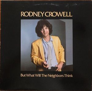 But What Will The Neighbors Think by Rodney Crowell