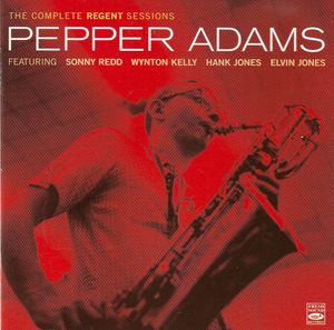 The Complete Regent Sessions by Pepper Adams Featuring  Sonny Red,  Wynton Kelly,  Hank Jones,  Elvin Jones