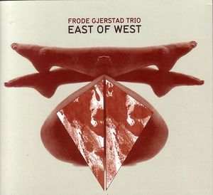 East Of West by Frode Gjerstad Trio East Of West by Frode Gjerstad Trio