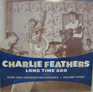 Long Time Ago - Rare And Unissued Recordings - Volume Three by Charlie Feathers