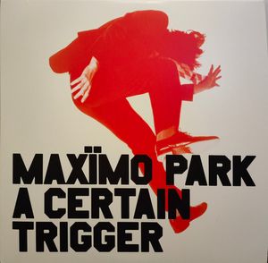 Maxïmo Park – A Certain Trigger / Missings Songs / Rarities